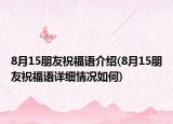8月15朋友祝福語介紹(8月15朋友祝福語詳細情況如何)