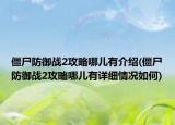 僵尸防御戰(zhàn)2攻略哪兒有介紹(僵尸防御戰(zhàn)2攻略哪兒有詳細(xì)情況如何)
