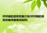 對對碰的游戲攻略介紹(對對碰的游戲攻略詳細(xì)情況如何)