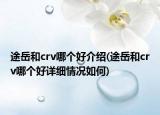 途岳和crv哪個(gè)好介紹(途岳和crv哪個(gè)好詳細(xì)情況如何)