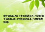 富士康G31AX-K主板驅(qū)動裝不了介紹(富士康G31AX-K主板驅(qū)動裝不了詳細(xì)情況如何)