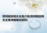 時(shí)間規(guī)劃局女主角介紹(時(shí)間規(guī)劃局女主角詳細(xì)情況如何)