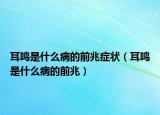 耳鳴是什么病的前兆癥狀（耳鳴是什么病的前兆）