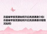迅雷被舉報(bào)資源如何開啟高速通道介紹(迅雷被舉報(bào)資源如何開啟高速通道詳細(xì)情況如何)