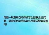 電腦一玩游戲自動待機(jī)怎么回事介紹(電腦一玩游戲自動待機(jī)怎么回事詳細(xì)情況如何)