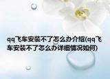 qq飛車安裝不了怎么辦介紹(qq飛車安裝不了怎么辦詳細(xì)情況如何)