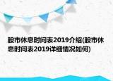 股市休息時(shí)間表2019介紹(股市休息時(shí)間表2019詳細(xì)情況如何)