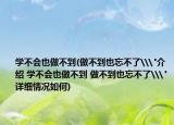 學(xué)不會(huì)也做不到(做不到也忘不了\