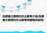 在健康之路預約怎么取號介紹(在健康之路預約怎么取號詳細情況如何)