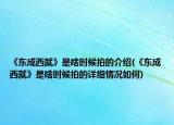 《東成西就》是啥時(shí)候拍的介紹(《東成西就》是啥時(shí)候拍的詳細(xì)情況如何)
