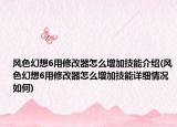 風色幻想6用修改器怎么增加技能介紹(風色幻想6用修改器怎么增加技能詳細情況如何)