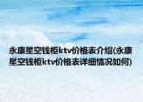 永康星空錢(qián)柜ktv價(jià)格表介紹(永康星空錢(qián)柜ktv價(jià)格表詳細(xì)情況如何)