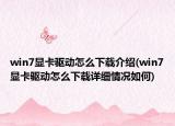 win7顯卡驅(qū)動(dòng)怎么下載介紹(win7顯卡驅(qū)動(dòng)怎么下載詳細(xì)情況如何)