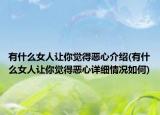 有什么女人讓你覺(jué)得惡心介紹(有什么女人讓你覺(jué)得惡心詳細(xì)情況如何)