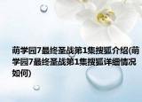 萌學(xué)園7最終圣戰(zhàn)第1集搜狐介紹(萌學(xué)園7最終圣戰(zhàn)第1集搜狐詳細(xì)情況如何)