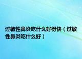 過敏性鼻炎吃什么好得快（過敏性鼻炎吃什么好）