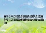 賽爾號10萬經(jīng)驗券哪里換經(jīng)驗?介紹(賽爾號10萬經(jīng)驗券哪里換經(jīng)驗?詳細情況如何)
