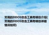 常用的DDOS攻擊工具有哪些介紹(常用的DDOS攻擊工具有哪些詳細(xì)情況如何)