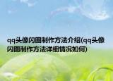 qq頭像閃圖制作方法介紹(qq頭像閃圖制作方法詳細情況如何)