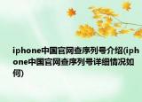 iphone中國官網(wǎng)查序列號介紹(iphone中國官網(wǎng)查序列號詳細(xì)情況如何)