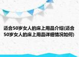 適合50歲女人的床上用品介紹(適合50歲女人的床上用品詳細情況如何)