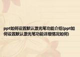 ppt如何設置默認激光筆功能介紹(ppt如何設置默認激光筆功能詳細情況如何)