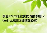 李現(xiàn)12cm什么意思介紹(李現(xiàn)12cm什么意思詳細(xì)情況如何)