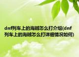 dnf列車上的海賊怎么打介紹(dnf列車上的海賊怎么打詳細情況如何)