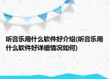 聽(tīng)音樂(lè)用什么軟件好介紹(聽(tīng)音樂(lè)用什么軟件好詳細(xì)情況如何)