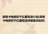 摩斯卡特摩妃干紅葡萄酒介紹(摩斯卡特摩妃干紅葡萄酒詳細情況如何)