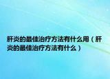 肝炎的最佳治療方法有什么用（肝炎的最佳治療方法有什么）