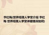 李紅梅(世界經(jīng)理人學(xué)堂介紹 李紅梅 世界經(jīng)理人學(xué)堂詳細情況如何)