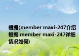 根據(jù)(member maxi-247介紹 根據(jù) member maxi-247詳細情況如何)
