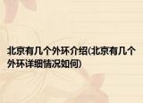 北京有幾個(gè)外環(huán)介紹(北京有幾個(gè)外環(huán)詳細(xì)情況如何)