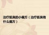 治療狐臭的小偏方（治療狐臭有什么偏方）