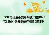 DNF每日金幣交易限額介紹(DNF每日金幣交易限額詳細(xì)情況如何)