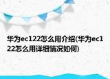 華為ec122怎么用介紹(華為ec122怎么用詳細情況如何)