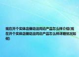 現(xiàn)在開個實體店做動漫周邊產(chǎn)品怎么樣介紹(現(xiàn)在開個實體店做動漫周邊產(chǎn)品怎么樣詳細(xì)情況如何)