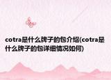 cotra是什么牌子的包介紹(cotra是什么牌子的包詳細(xì)情況如何)