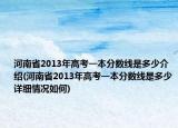 河南省2013年高考一本分?jǐn)?shù)線是多少介紹(河南省2013年高考一本分?jǐn)?shù)線是多少詳細(xì)情況如何)
