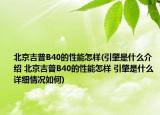 北京吉普B40的性能怎樣(引肇是什么介紹 北京吉普B40的性能怎樣 引肇是什么詳細(xì)情況如何)