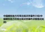 中國哪些地方經(jīng)常出現(xiàn)靈異事件介紹(中國哪些地方經(jīng)常出現(xiàn)靈異事件詳細(xì)情況如何)