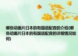 哪些動畫片日本的有國語配音的介紹(哪些動畫片日本的有國語配音的詳細情況如何)