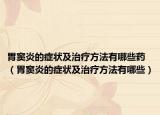 胃竇炎的癥狀及治療方法有哪些藥（胃竇炎的癥狀及治療方法有哪些）