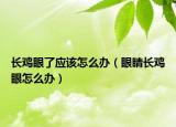 長(zhǎng)雞眼了應(yīng)該怎么辦（眼睛長(zhǎng)雞眼怎么辦）