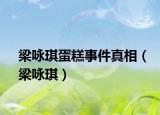 梁詠琪蛋糕事件真相（梁詠琪）
