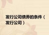 發(fā)行公司債券的條件（發(fā)行公司）
