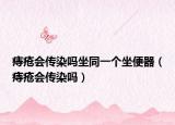 痔瘡會(huì)傳染嗎坐同一個(gè)坐便器（痔瘡會(huì)傳染嗎）