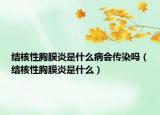 結(jié)核性胸膜炎是什么病會傳染嗎（結(jié)核性胸膜炎是什么）