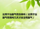 達克寧治腳氣有效果嗎（達克寧治腳氣有用嗎幾天才會沒有腳氣）
